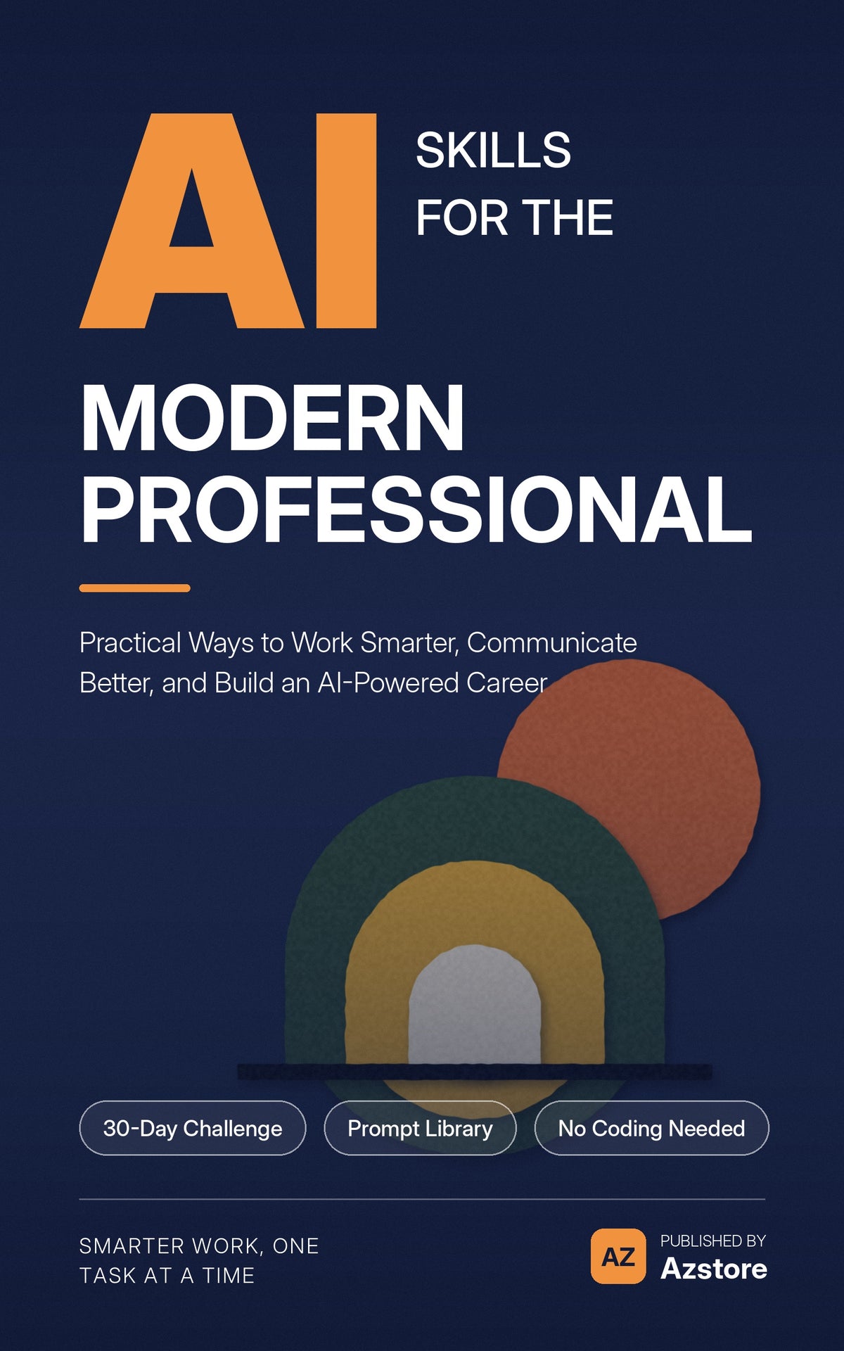AI Skills for the Modern Professional: Practical Ways to Work Smarter, Communicate Better, and Build an AI-Powered Career